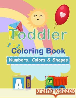 Toddler Coloring Book: Number, Colors & Shapes: Education & Teaching > Schools & Teaching > Early Childhood Education Plant Publishing 9781986576611 Createspace Independent Publishing Platform