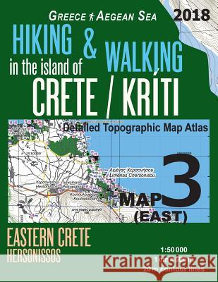 Hiking & Walking in the Island of Crete/Kriti Map 3 (East) Detailed Topographic Map Atlas 1: 50000 Eastern Crete Hersonissos Greece Aegean Sea: Trails Sergio Mazitto 9781986578035 Createspace Independent Publishing Platform