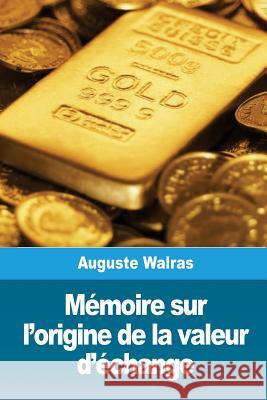 Mémoire sur l'origine de la valeur d'échange Walras, Auguste 9781986581820