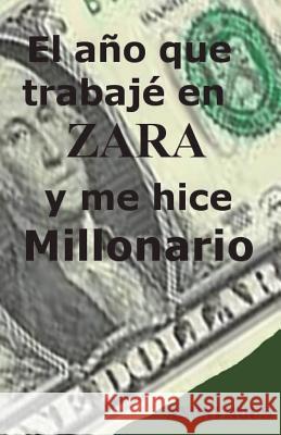 El año que trabaje en Zara y me hice millonario , Anonimo 9781986583725 Createspace Independent Publishing Platform