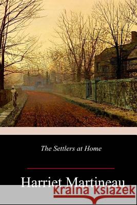 The Settlers at Home Harriet Martineau 9781986585446 Createspace Independent Publishing Platform