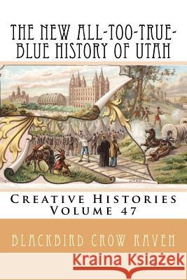 The New All-Too-True-Blue History of Utah Blackbird Crow Raven 9781986585736 Createspace Independent Publishing Platform