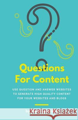 Questions For Content: Use Question and Answer websites to generate high quality content for your websites and blogs Lancaster, Thom 9781986586443