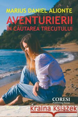 Aventurierii. in Cautarea Trecutului Marius Daniel Alionte Vasile Poenaru 9781986586733 Createspace Independent Publishing Platform