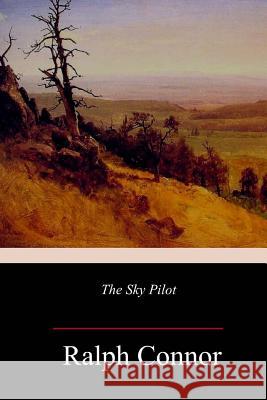 The Sky Pilot Ralph Connor 9781986586948 Createspace Independent Publishing Platform