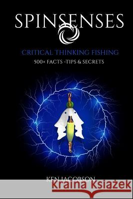 SPINSenses: CRITICAL THINKING FISHING 500+ Facts - Tips & Secrets Jacobson, Ken 9781986591515