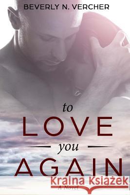To Love You Again, A Novel Vercher, Beverly N. 9781986593182