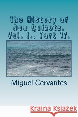 The History of Don Quixote, Vol. I., Part 17. Miguel de Cervantes 9781986594899