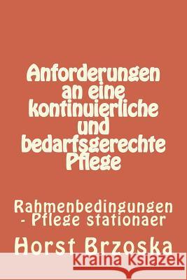 Anforderungen an Eine Kontinuierliche Und Bedarfsgerechte Pflege: Rahmenbedingungen - Pflege Stationaer Horst Brzoska 9781986595810 Createspace Independent Publishing Platform