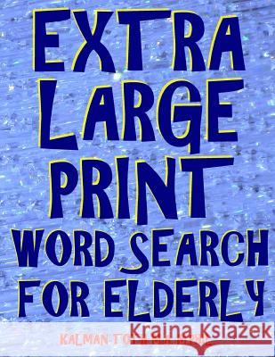 Extra Large Print Word Search for Elderly: 112 Giant Print Entertaining Themed Puzzles Kalman Tot 9781986597265 Createspace Independent Publishing Platform