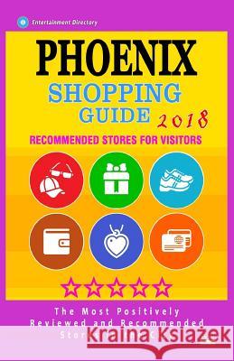 Phoenix Shopping Guide 2018: Best Rated Stores in Phoenix, Arizona - Stores Recommended for Visitors, (Shopping Guide 2018) Bharati V. Thurman 9781986597821