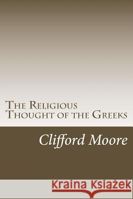 The Religious Thought of the Greeks Clifford Herschel Moore 9781986599078 Createspace Independent Publishing Platform