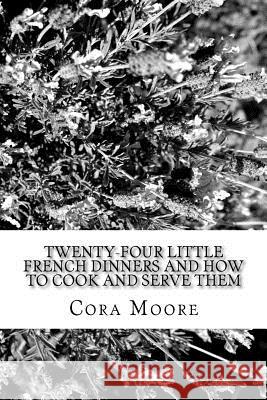 Twenty-four Little French Dinners and How to Cook and Serve Them Moore, Cora 9781986599252