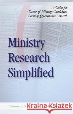Ministry Research Simplified: A Guide to Doctor of Ministry Candidates Pursuing Quantitative Research D. Min Ed D. Thomson K. Mathew 9781986599405
