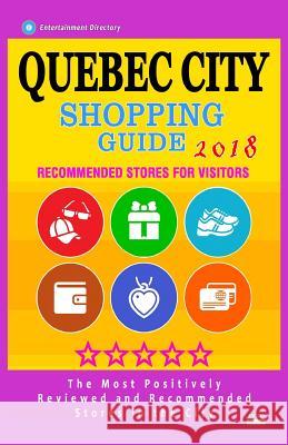 Quebec City Shopping Guide 2018: Best Rated Stores in Quebec City, Canada - Stores Recommended for Visitors, (Shopping Guide 2018) Bobbie V. Thayer 9781986599887 Createspace Independent Publishing Platform