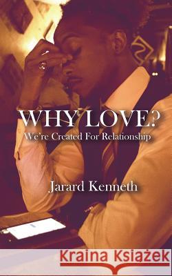 Why LOVE?: We're Created for Relationship Kenneth, Jarard 9781986600781 Createspace Independent Publishing Platform