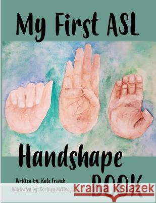 My First ASL Handshape Book Cortney McElroy Kate French 9781986603171 Createspace Independent Publishing Platform