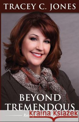 Beyond Tremendous: Raising the Bar on Life Tracey C. Jones 9781986603560