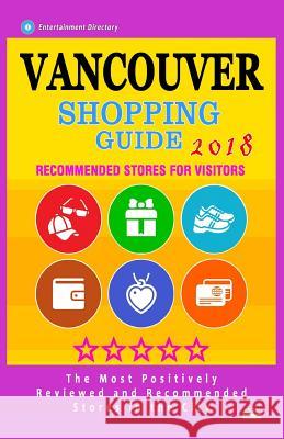Vancouver Shopping Guide 2018: Best Rated Stores in Vancouver, Canada - Stores Recommended for Visitors, (Shopping Guide 2018) Daniel J. Sargent 9781986603782 Createspace Independent Publishing Platform
