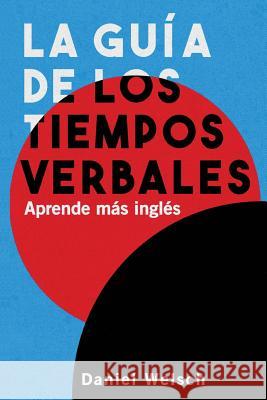 La Guía de los Tiempos Verbales: Aprende más inglés Welsch, Daniel 9781986605687