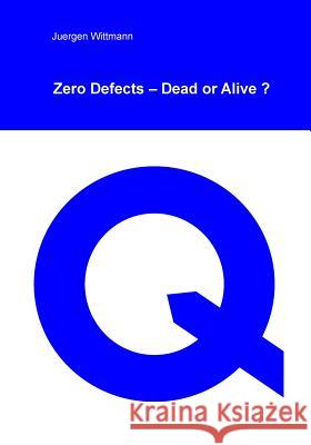 Zero Defects - Dead or Alive? Juergen Wittmann 9781986606295 Createspace Independent Publishing Platform