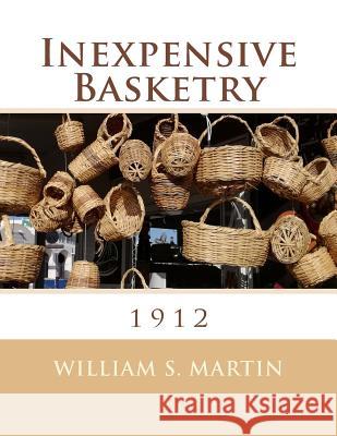 Inexpensive Basketry: 1912 William S. Martin Roger Chambers 9781986606813 Createspace Independent Publishing Platform