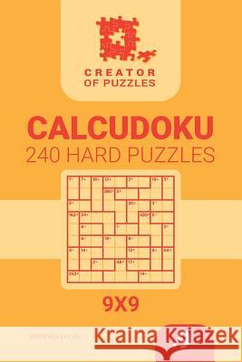 Creator of puzzles - Calcudoku 240 Hard (Volume 9) Mykola Krylov, Veronika Localy 9781986606899 Createspace Independent Publishing Platform