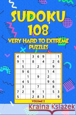 SUDOKU 108 Very Hard to Extreme Puzzles Puzzles, Matrix 9781986607575 Createspace Independent Publishing Platform