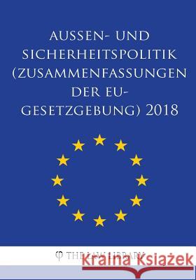 Außen- und Sicherheitspolitik (Zusammenfassungen der EU-Gesetzgebung) 2018 The Law Library 9781986607681 Createspace Independent Publishing Platform