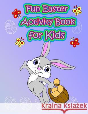 Fun Easter Activity Book for Kids: : Easter Coloring and Activity Book for Kids, Fun with Mazes, Coloring, Dot to Dot, Word Search, and More. (Easter The Rabbit Publishing Kids Activit 9781986607704 Createspace Independent Publishing Platform