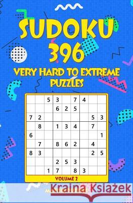 SUDOKU 396 Very Hard to Extreme Puzzles Puzzles, Matrix 9781986608091 Createspace Independent Publishing Platform