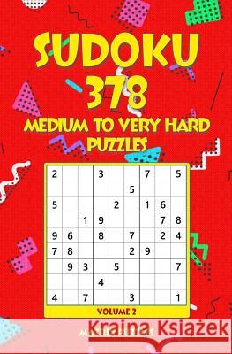 SUDOKU 378 Medium to Very Hard Puzzles Puzzles, Matrix 9781986608701 Createspace Independent Publishing Platform