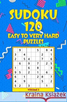 SUDOKU 120 Easy to Very Hard Puzzles Puzzles, Matrix 9781986608862 Createspace Independent Publishing Platform