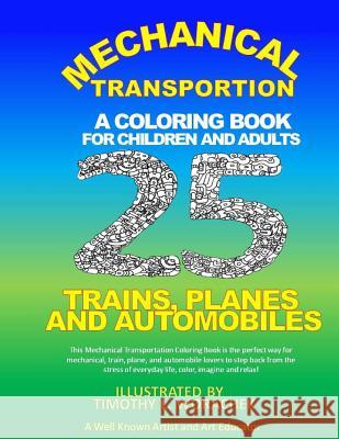Mechanical Transportation-Trains, Planes, and Automobiles: A Coloring Book for Children and Adults Timothy L. Worachek 9781986609395 Createspace Independent Publishing Platform