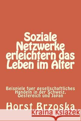 Soziale Netzwerke Erleichtern Das Leben Im Alter: Beispiele Fuer Gesellschaftliches Handeln in Der Schweiz, Oestereich Und Japan Maike Brzoska Horst Brzoska 9781986609807 Createspace Independent Publishing Platform