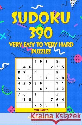 SUDOKU 390 Very Easy to Very Hard Puzzles Puzzles, Matrix 9781986609982 Createspace Independent Publishing Platform