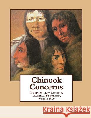 Chinook Concerns: Emma Millet Luscier, Isabella Bertrand, Verne Ray Jay Mille 9781986610490 Createspace Independent Publishing Platform