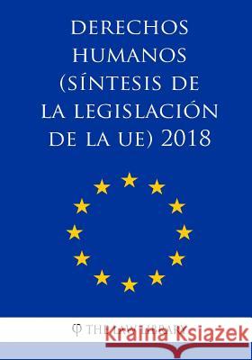Derechos humanos (Síntesis de la legislación de la UE) 2018 The Law Library 9781986611251 Createspace Independent Publishing Platform