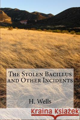 The Stolen Bacillus and Other Incidents H. G. Wells 9781986612241 Createspace Independent Publishing Platform