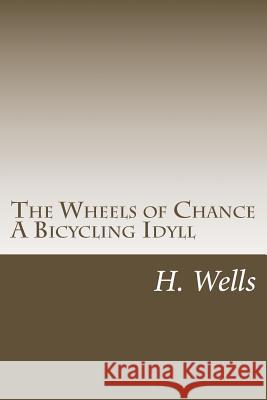 The Wheels of Chance A Bicycling Idyll Wells, H. G. 9781986612548 Createspace Independent Publishing Platform