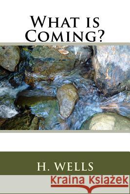 What is Coming? Wells, H. G. 9781986612944 Createspace Independent Publishing Platform