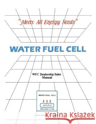 Water Fuel Cell Dealer Manual: Water Fuel Cell Meets All Energy Needs Mr Stanley Allen Meyer 9781986613064