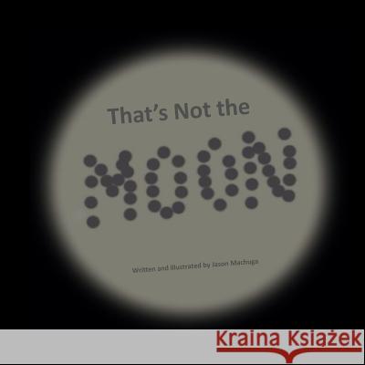 That's Not the Moon MR Jason M. Machuga 9781986614276 Createspace Independent Publishing Platform