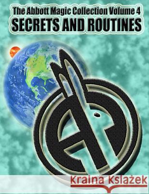 The Abbott Magic Collection Volume 4: Secrets And Routines Bordner, Greg 9781986617482 Createspace Independent Publishing Platform
