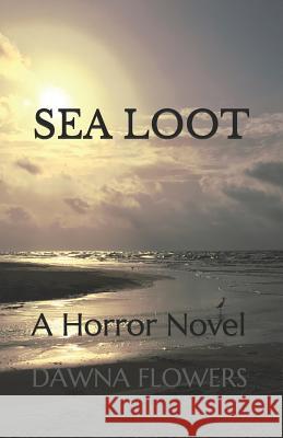 Sea Loot: A Horror Novel Dawna Flowers 9781986618434