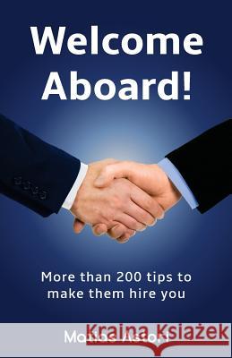 Welcome Aboard: More than 200 tips to make them hire you Astori, Matias 9781986618724 Createspace Independent Publishing Platform