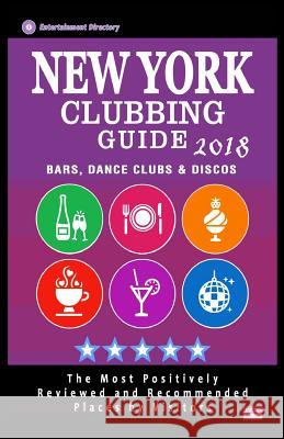 New York Clubbing Guide 2018: The Best Places for Dancing in New York Recommended for Tourists - Nightclubs Guide 2018 William K. Abrams 9781986619158