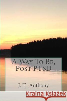 A Way To Be, Post PTSD Anthony, J. T. 9781986621205 Createspace Independent Publishing Platform