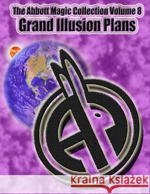 The Abbott Magic Collection Volume 8: Grand Illusion Plans Abbott's Magic Greg Bordner Chuck Kleiber 9781986621489 Createspace Independent Publishing Platform