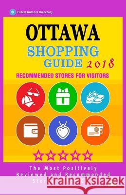 Ottawa Shopping Guide 2018: Best Rated Stores in Ottawa, Canada - Stores Recommended for Visitors, (Shopping Guide 2018) Alice a. Abish 9781986622028 Createspace Independent Publishing Platform